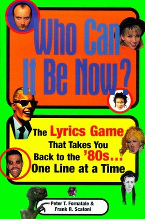 Who Can It Be Now: The Lyrics Game That Takes You Back To The 80s One Line At A Time by Frank R. Scatoni, Peter T. Fornatale