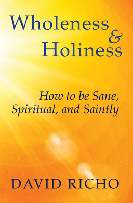 Wholeness and Holiness: How to Be Sane, Spiritual, and Saintly by David Richo