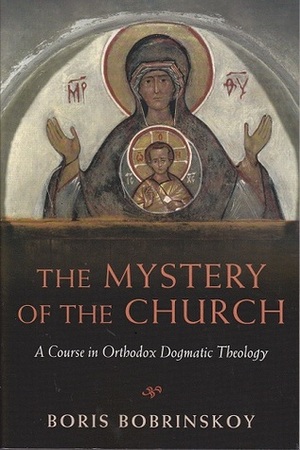 The Mystery of the Church: A Course in Orthodox Dogmatic Theology by Boris Bobrinskoy