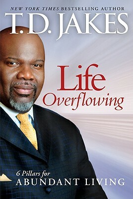 Life Overflowing, 6-In-1: 6 Pillars for Abundant Living by T.D. Jakes