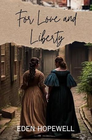 For Love and Liberty: A Sapphic Historical Romance by Eden Hopewell