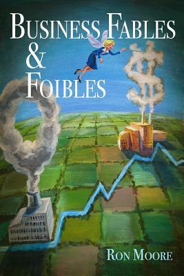 Business Fables & Foibles by Ron Moore