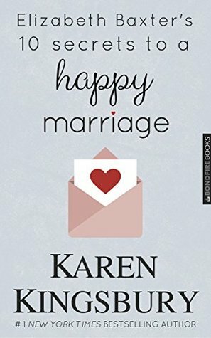 Elizabeth Baxter's Ten Secrets to a Happy Marriage by Karen Kingsbury