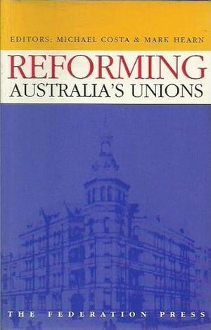 Reforming Australia's Unions: Insights from Southland Magazine by Mark Hearn, Michael Costa