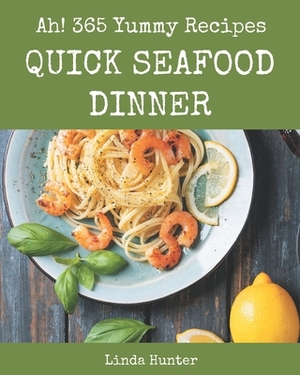 Ah! 365 Yummy Quick Seafood Dinner Recipes: Best-ever Yummy Quick Seafood Dinner Cookbook for Beginners by Linda Hunter