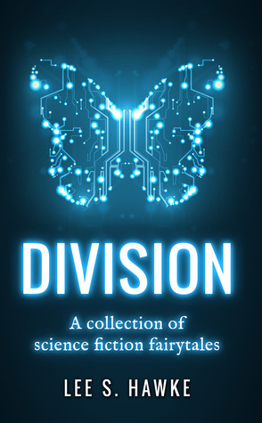 Division: A Collection of Science Fiction Fairytales by Lee S. Hawke