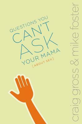 Questions You Can't Ask Your Mama about Sex by Craig Gross, Mike Foster