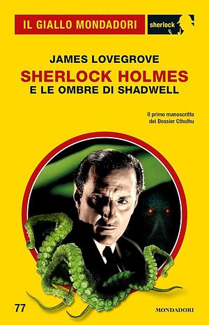 Sherlock Holmes e le Ombre di Shadwell by James Lovegrove