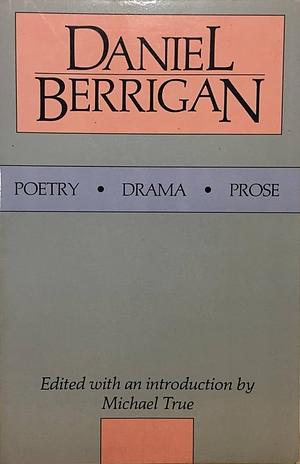 Daniel Berrigan: Poetry, Drama, Prose by Daniel Berrigan, Michael True