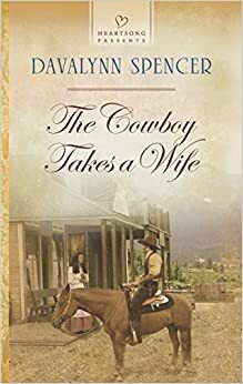 The Cowboy Takes a Wife by Davalynn Spencer