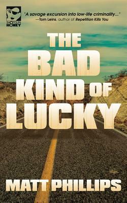 The Bad Kind of Lucky by Matt Phillips