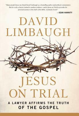 Jesus on Trial: A Lawyer Affirms the Truth of the Gospel by David Limbaugh