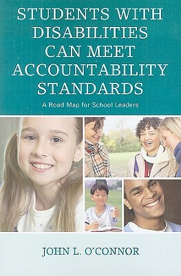 Students with Disabilities Can Meet Accountability Standards: A Road Map for School Leaders by John O'Connor