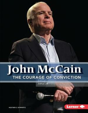 John McCain: The Courage of Conviction by Heather E. Schwartz