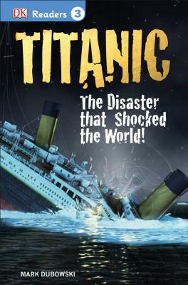 DK Readers L3: Titanic: The Disaster That Shocked the World! by Mark Dubowski