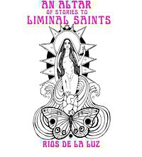 An Altar of Stories to Liminal Saints by Rios de la Luz