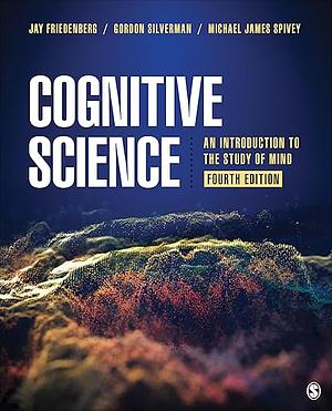Cognitive Science: An Introduction to the Study of Mind by Gordon Silverman, Michael James Spivey, Jay Friedenberg