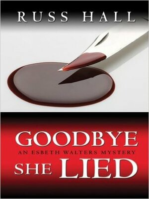 Goodbye, She Lied by Russ Hall