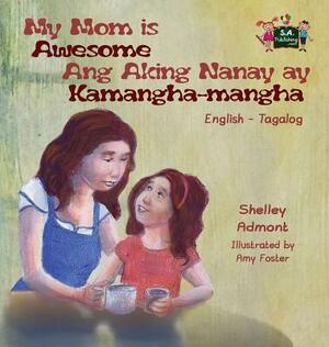 My Mom is Awesome Ang Aking Nanay ay Kamangha-mangha: English Tagalog Bilingual Edition by Kidkiddos Books, Shelley Admont