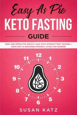Easy as Pie Keto Fasting Guide: Fast and Effective Weight Loss with Intermittent Fasting + Keto Diet (A Beginner Friendly Guide for Women) by Susan Katz