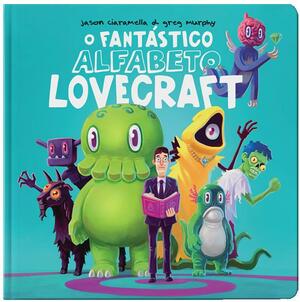 O Fantástico Alfabeto Lovecraft by Jason Ciaramella, Greg Murphy