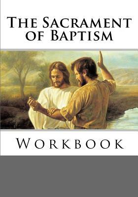 The Sacrament of Baptism Workbook by Vu Tran