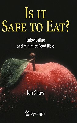 Is It Safe to Eat?: Enjoy Eating and Minimize Food Risks by Ian Shaw