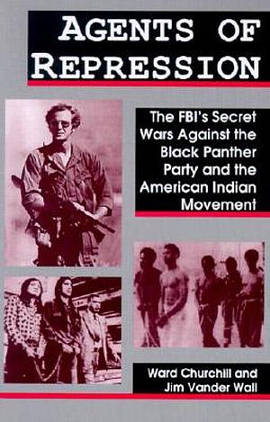 Agents of Repression: The FBI's Secret Wars Against the Black Panther Party & the American Indian Movement by Jim Vander Wall, Ward Churchill