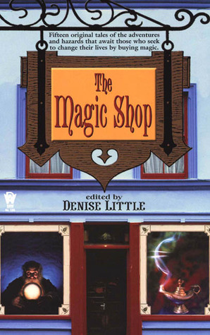 The Magic Shop by Gary A. Braunbeck, Bradley H. Sinor, Josepha Sherman, Mel Odom, Rosemary Edghill, Von Jocks, ElizaBeth Gilligan, Michelle Sagara West, Laura Resnick, Denise Little, P.N. Elrod, Bill McCay, India Edghill, Kristine Kathryn Rusch, Susan Sizemore, Jody Lynn Nye