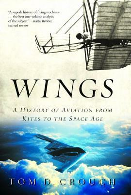 Wings: A History of Aviation from Kites to the Space Age by Tom D. Crouch