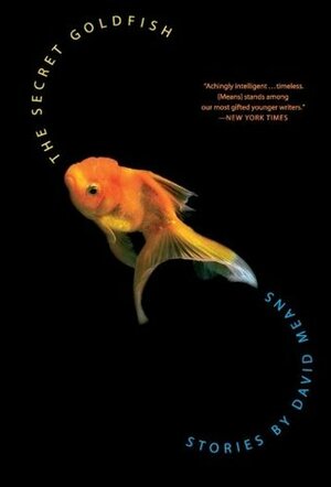 The Secret Goldfish: Stories by David Means