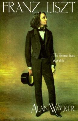 Franz Liszt: The Weimar Years, 1848 1861 by Alan Walker