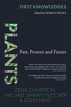 Plants: Past, Present and Future by Zena Cumpston, Michael-Shawn Fletcher, Lesley Head