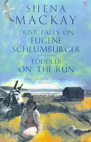 Dust Falls on Eugene Schlumburger, and Toddler on the Run by Shena Mackay