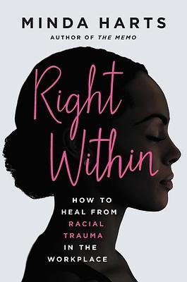 Right Within: How to Heal from Racial Trauma in the Workplace by Minda Harts