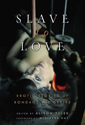 Slave to Love: Erotic Stories of Bondage and Desire by 