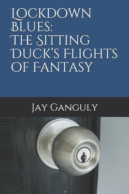 Lockdown Blues: The Sitting Duck's Flights of Fantasy by Jay Ganguly