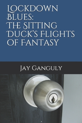 Lockdown Blues: The Sitting Duck's Flights of Fantasy by Jay Ganguly