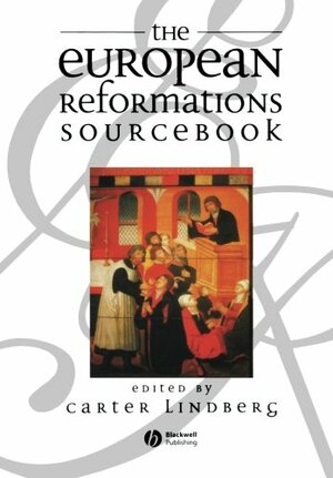 The European Reformations Sourcebook by Carter Lindberg