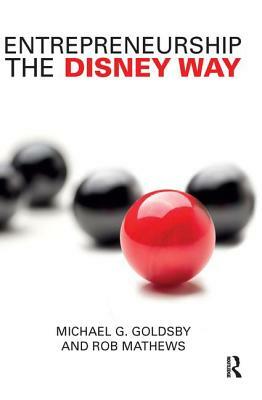 Entrepreneurship the Disney Way by Michael G. Goldsby, Rob Mathews