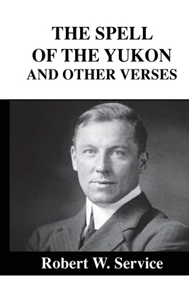 The Spell of the Youkon and Other Verses by Robert W. Service