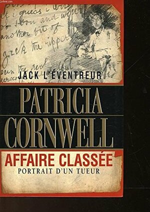 Jack l'éventreur - affaire classée : portrait d'un tueur by Patricia Cornwell