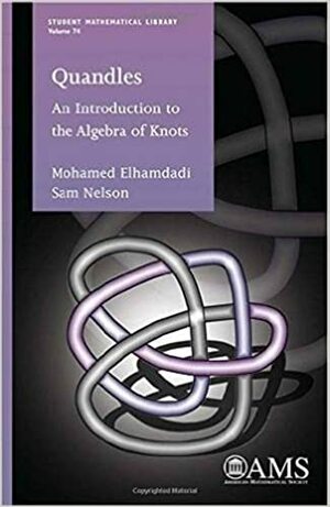 Quandles: An Introduction to the Algeba of Knots by Sam Nelson, Mohamed Elhamdadi