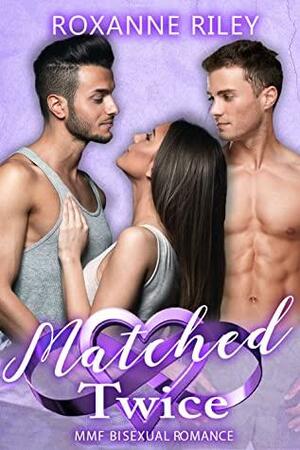 Matched Twice: MMF Bisexual Romance by Roxanne Riley