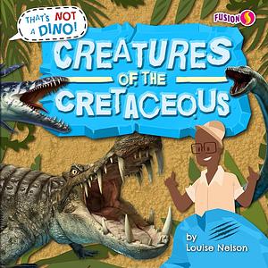 Creatures of the Cretaceous by Louise Nelson