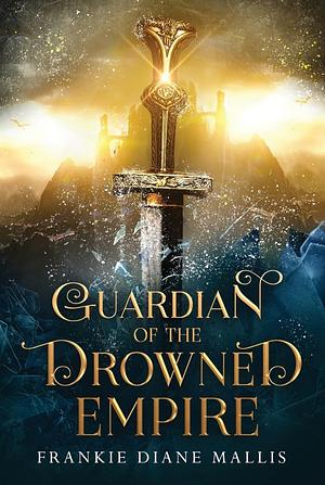 Guardian of the Drowned Empire by Frankie Diane Mallis