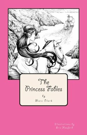 The Princess Fables by Marc Clark, Eric Hosford