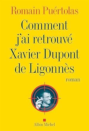 Comment j'ai retrouvé Xavier Dupont de Ligonnès: roman by Romain Puértolas