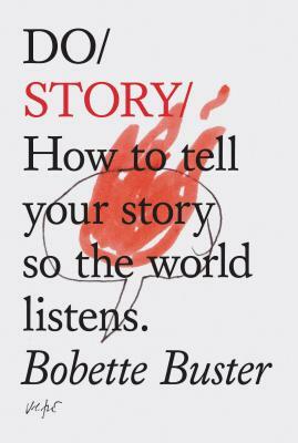 Do Story: How to Tell Your Story So the World Listens. (Story Telling Books, Inspirational Books, How to Books) by Bobette Buster