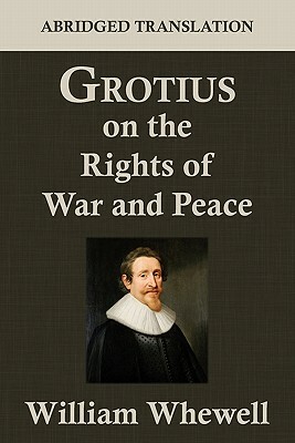 Grotius on the Rights of War and Peace: An Abridged Translation. Edited for the Syndics of the University Press by Hugo Grotius